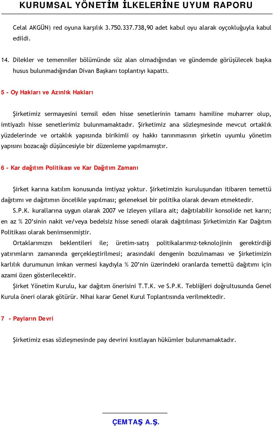 5 - Oy Hakları ve Azınlık Hakları Şirketimiz sermayesini temsil eden hisse senetlerinin tamamı hamiline muharrer olup, imtiyazlı hisse senetlerimiz bulunmamaktadır.