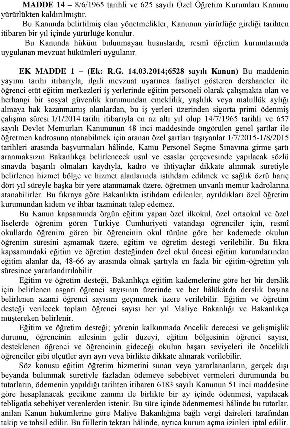 Bu Kanunda hüküm bulunmayan hususlarda, resmî öğretim kurumlarında uygulanan mevzuat hükümleri uygulanır. EK MADDE 1 (Ek: R.G. 14.03.