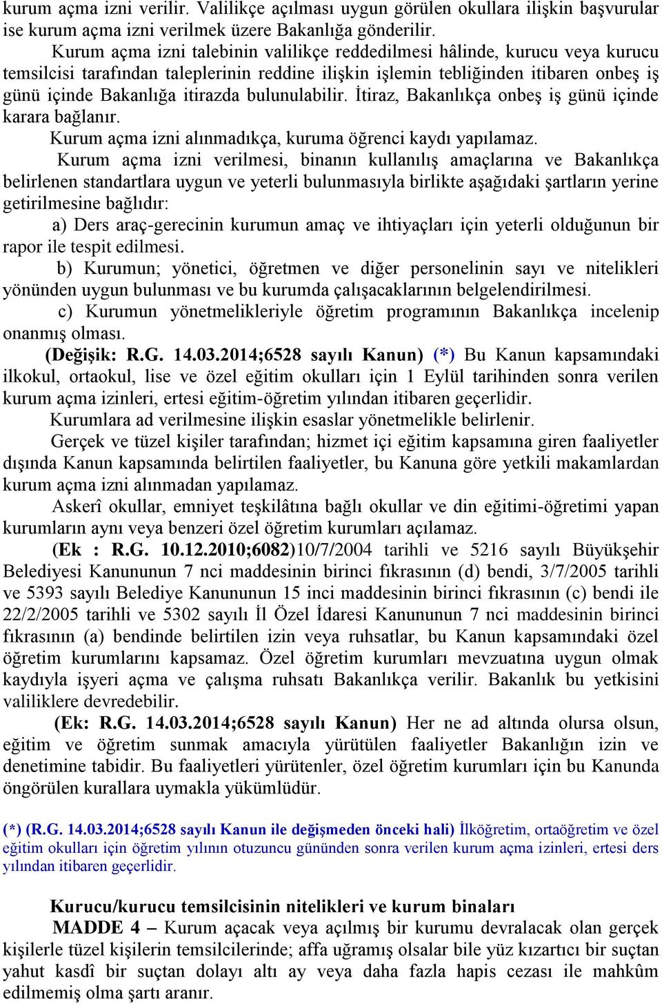 bulunulabilir. İtiraz, Bakanlıkça onbeş iş günü içinde karara bağlanır. Kurum açma izni alınmadıkça, kuruma öğrenci kaydı yapılamaz.