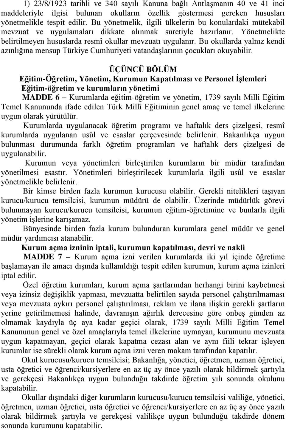 Bu okullarda yalnız kendi azınlığına mensup Türkiye Cumhuriyeti vatandaşlarının çocukları okuyabilir.