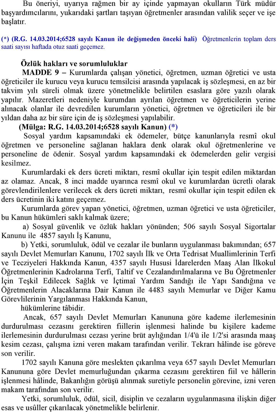 Özlük hakları ve sorumluluklar MADDE 9 Kurumlarda çalışan yönetici, öğretmen, uzman öğretici ve usta öğreticiler ile kurucu veya kurucu temsilcisi arasında yapılacak iş sözleşmesi, en az bir takvim