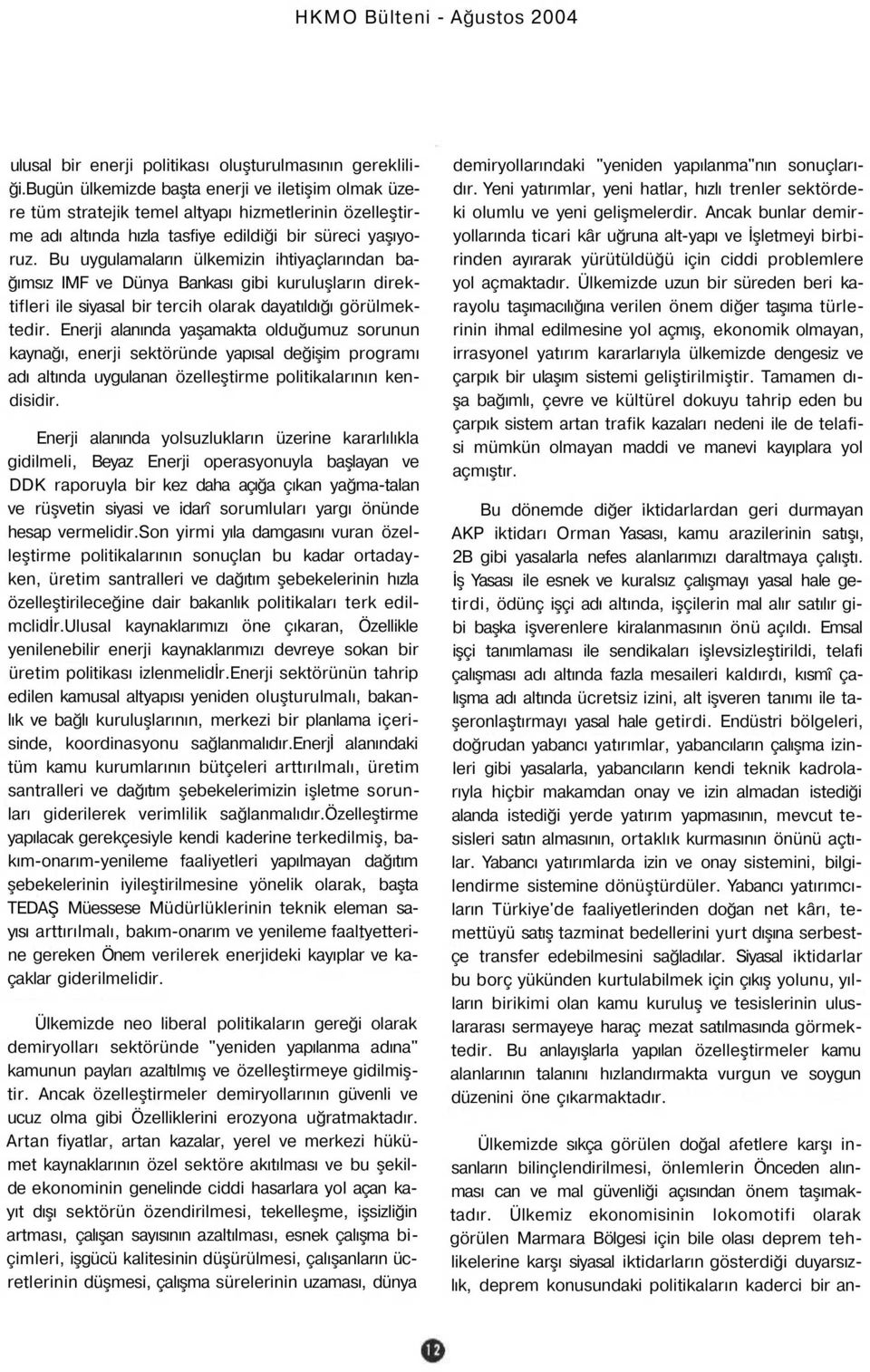 Bu uygulamaların ülkemizin ihtiyaçlarından bağımsız IMF ve Dünya Bankası gibi kuruluşların direktifleri ile siyasal bir tercih olarak dayatıldığı görülmektedir.