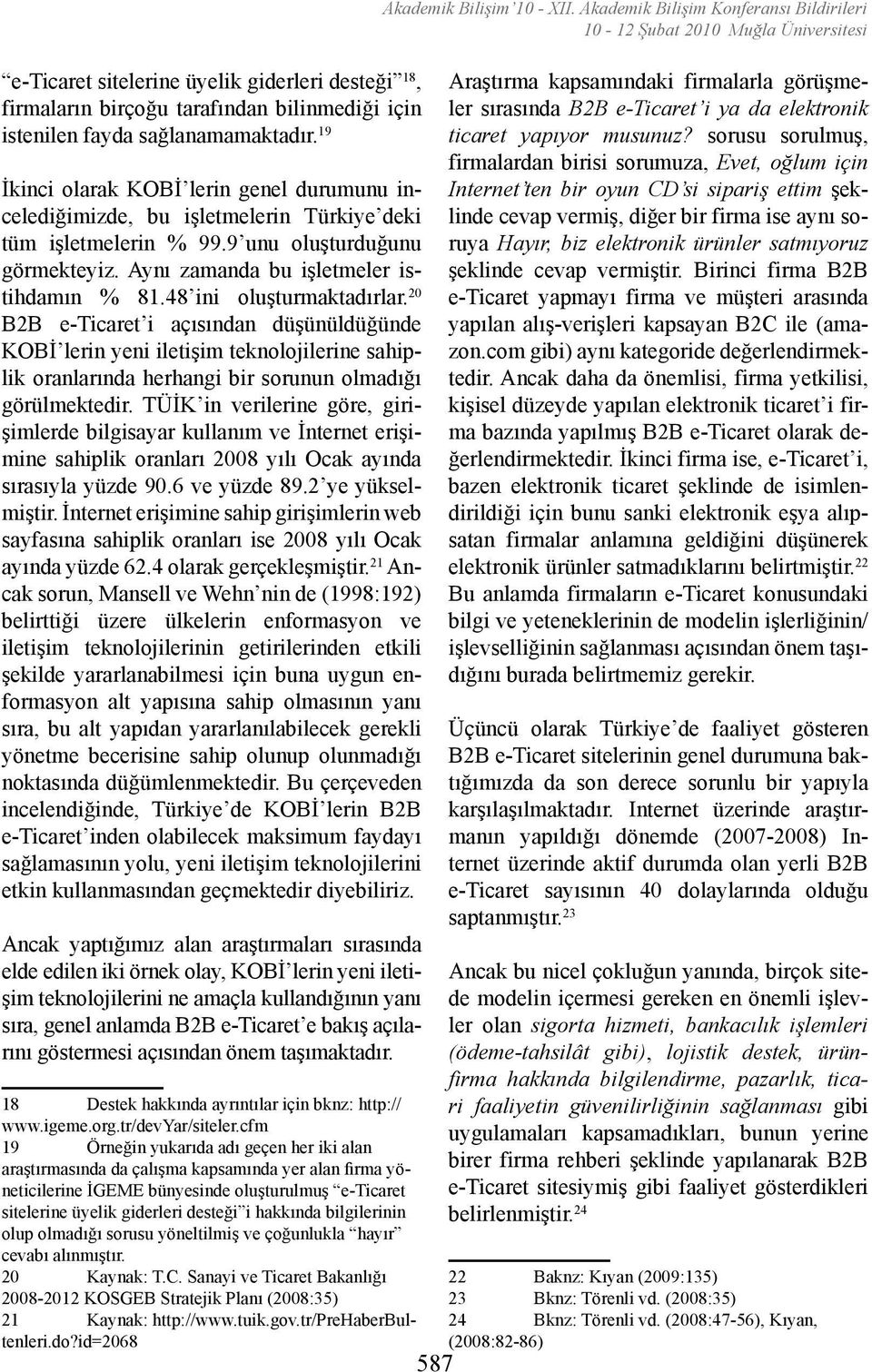 48 ini oluşturmaktadırlar. 20 B2B e-ticaret i açısından düşünüldüğünde KOBİ lerin yeni iletişim teknolojilerine sahiplik oranlarında herhangi bir sorunun olmadığı görülmektedir.