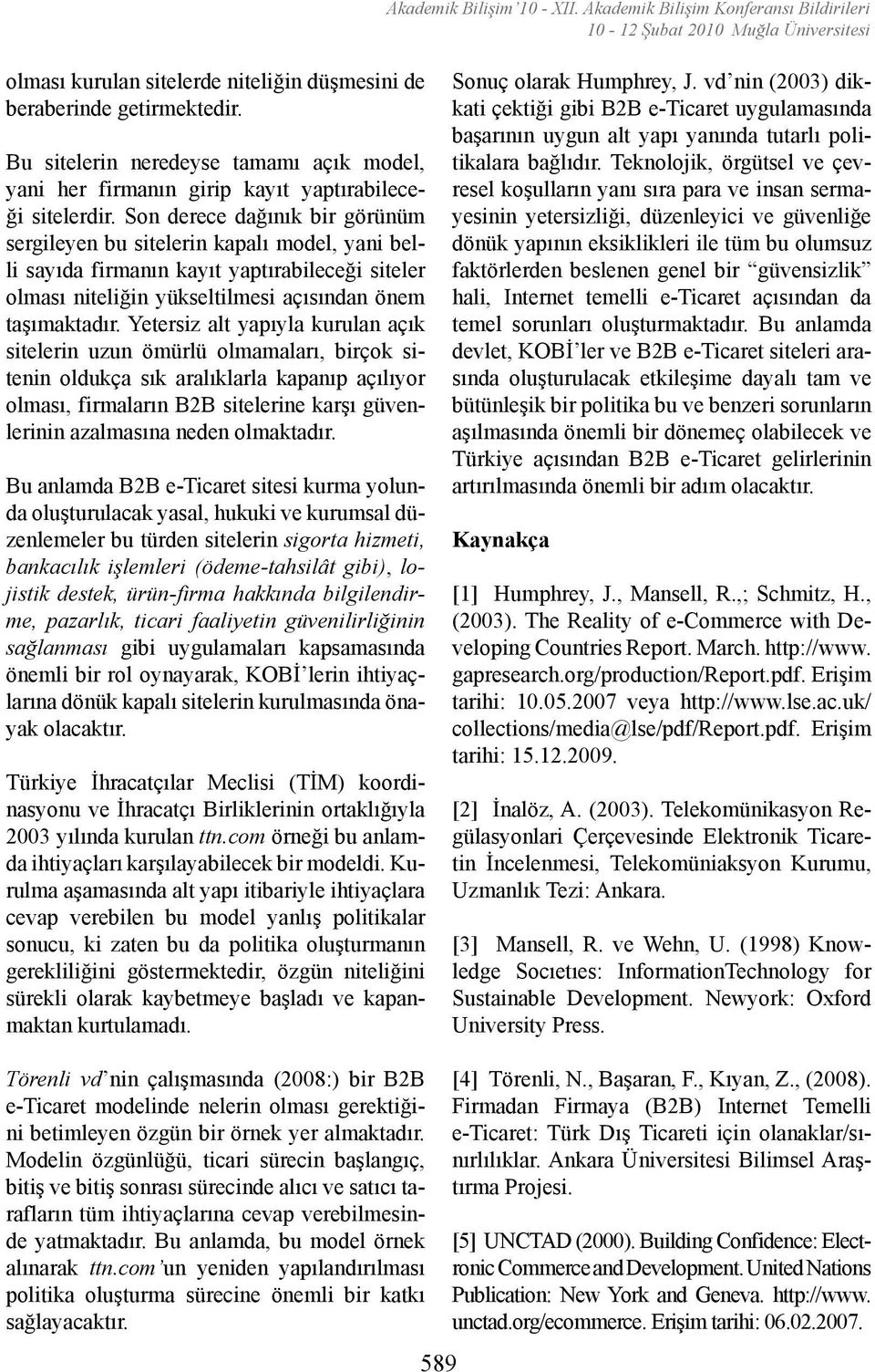 Son derece dağınık bir görünüm sergileyen bu sitelerin kapalı model, yani belli sayıda firmanın kayıt yaptırabileceği siteler olması niteliğin yükseltilmesi açısından önem taşımaktadır.