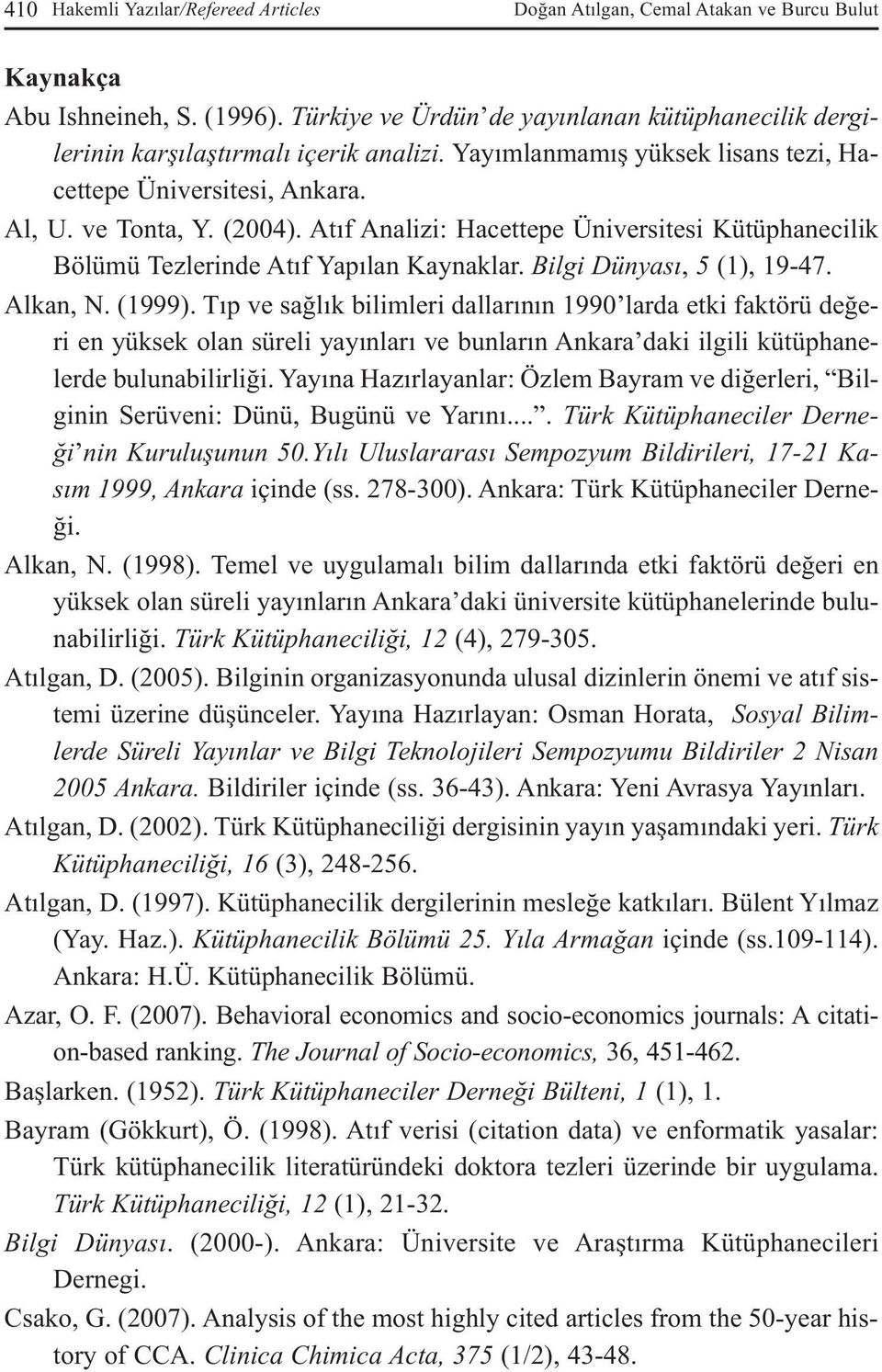 Atıf Analizi: Hacettepe Üniversitesi Kütüphanecilik Bölümü Tezlerinde Atıf Yapılan Kaynaklar. Bilgi Dünyası, 5 (1), 19-47. Alkan, N. (1999).