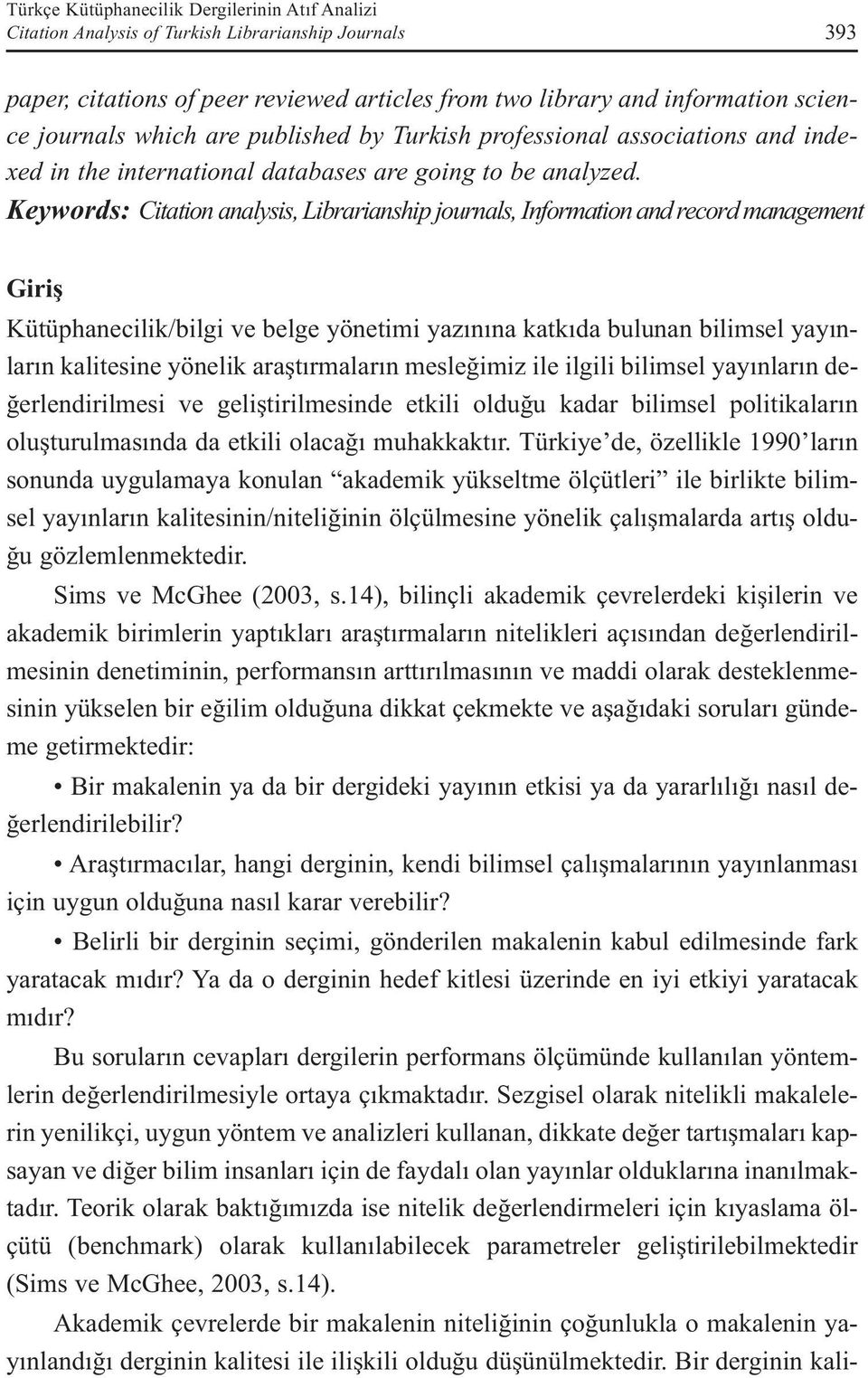 Keywords: Citation analysis, Librarianship journals, Information and record management Giriş Kütüphanecilik/bilgi ve belge yönetimi yazınına katkıda bulunan bilimsel yayınların kalitesine yönelik