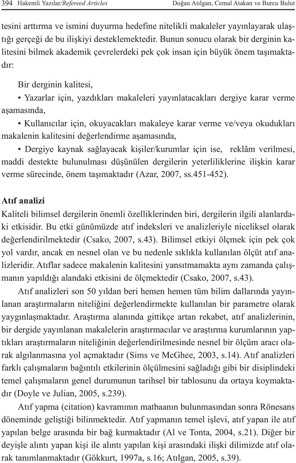 Bunun sonucu olarak bir derginin kalitesini bilmek akademik çevrelerdeki pek çok insan için büyük önem taşımaktadır: Bir derginin kalitesi, Yazarlar için, yazdıkları makaleleri yayınlatacakları