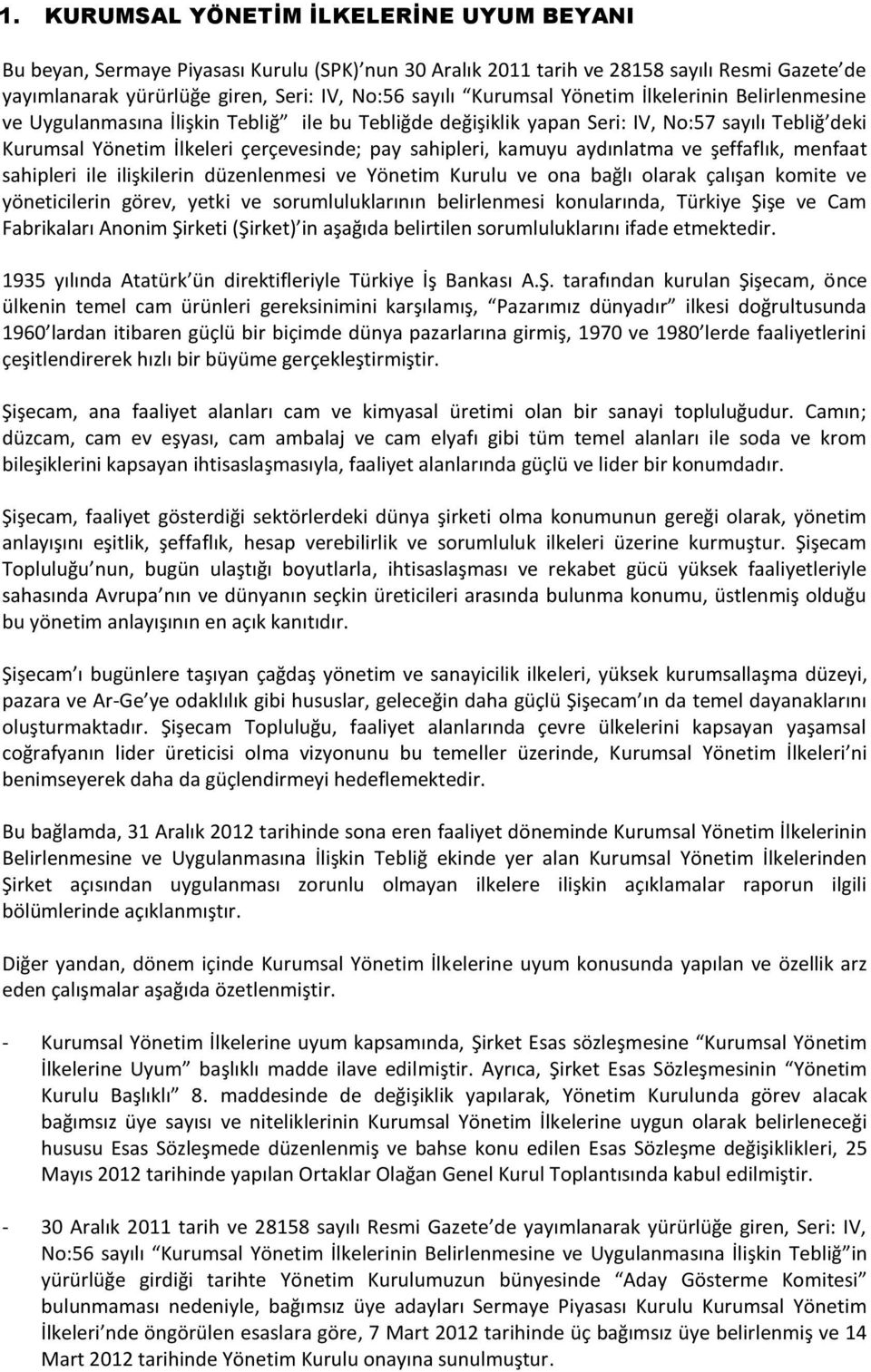 kamuyu aydınlatma ve şeffaflık, menfaat sahipleri ile ilişkilerin düzenlenmesi ve Yönetim Kurulu ve ona bağlı olarak çalışan komite ve yöneticilerin görev, yetki ve sorumluluklarının belirlenmesi