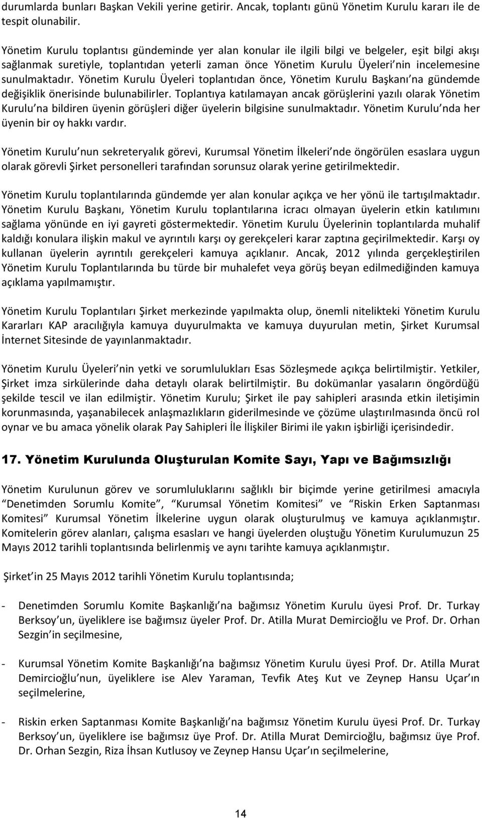 sunulmaktadır. Yönetim Kurulu Üyeleri toplantıdan önce, Yönetim Kurulu Başkanı na gündemde değişiklik önerisinde bulunabilirler.