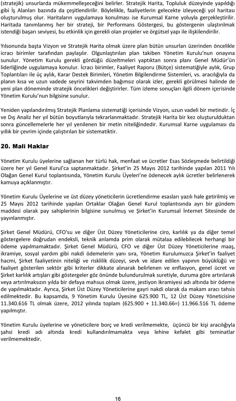 Haritada tanımlanmış her bir strateji, bir Performans Göstergesi, bu göstergenin ulaştırılmak istendiği başarı seviyesi, bu etkinlik için gerekli olan projeler ve örgütsel yapı ile ilişkilendirilir.