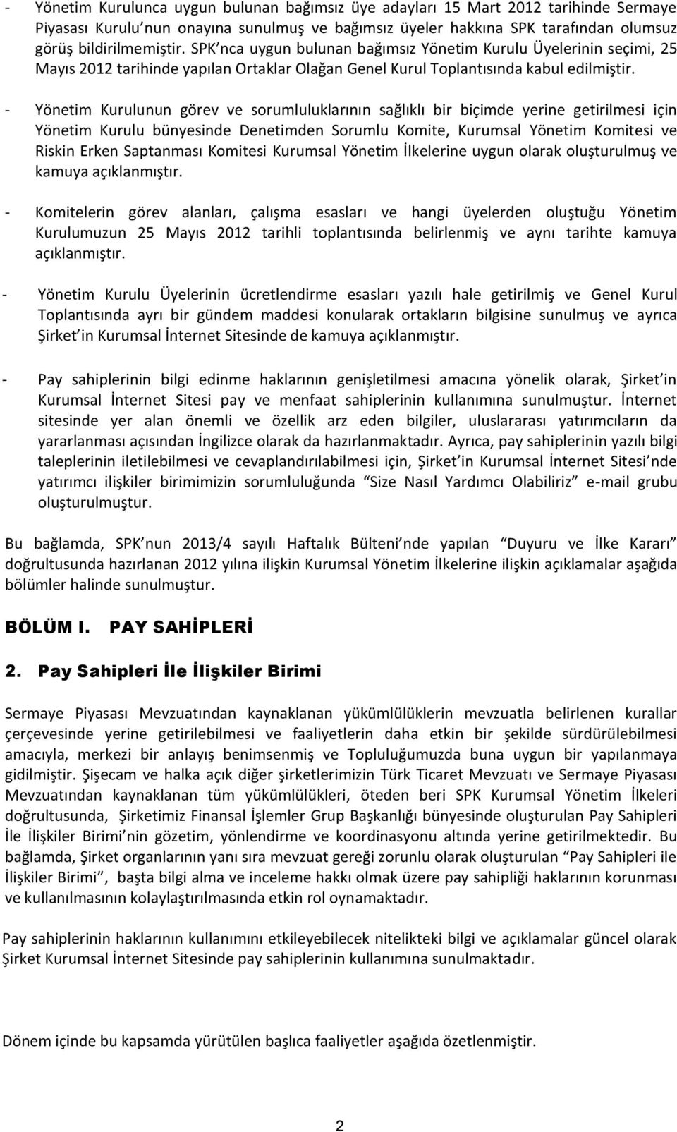 - Yönetim Kurulunun görev ve sorumluluklarının sağlıklı bir biçimde yerine getirilmesi için Yönetim Kurulu bünyesinde Denetimden Sorumlu Komite, Kurumsal Yönetim Komitesi ve Riskin Erken Saptanması