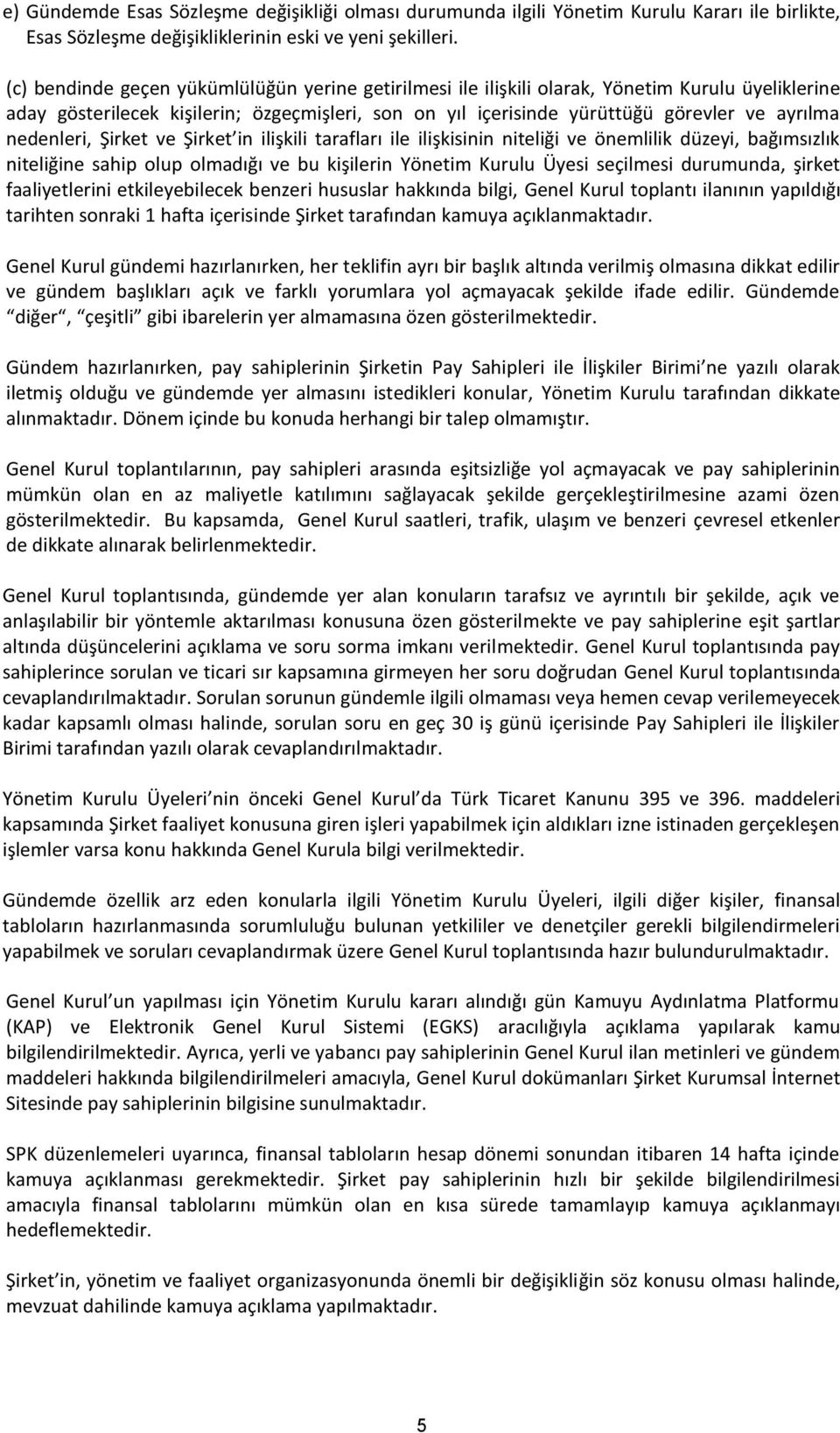 nedenleri, Şirket ve Şirket in ilişkili tarafları ile ilişkisinin niteliği ve önemlilik düzeyi, bağımsızlık niteliğine sahip olup olmadığı ve bu kişilerin Yönetim Kurulu Üyesi seçilmesi durumunda,