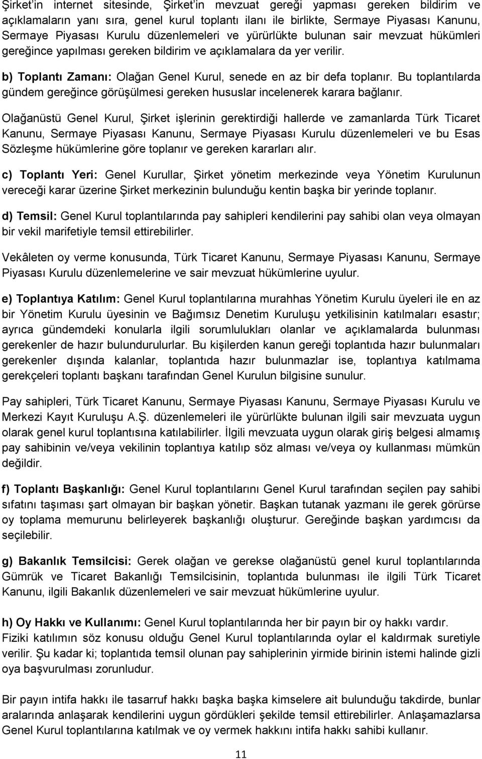 Bu toplantılarda gündem gereğince görüşülmesi gereken hususlar incelenerek karara bağlanır.