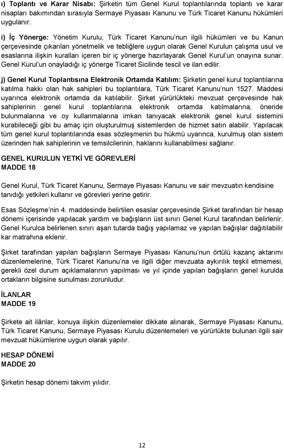 kuralları içeren bir iç yönerge hazırlayarak Genel Kurul un onayına sunar. Genel Kurul un onayladığı iç yönerge Ticaret Sicilinde tescil ve ilan edilir.