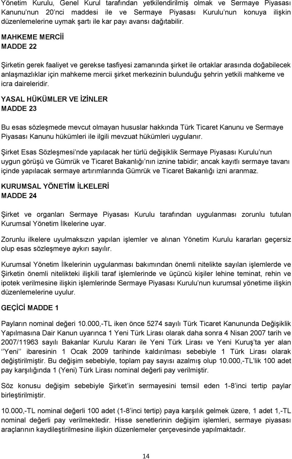 MAHKEME MERCİİ MADDE 22 Şirketin gerek faaliyet ve gerekse tasfiyesi zamanında şirket ile ortaklar arasında doğabilecek anlaşmazlıklar için mahkeme mercii şirket merkezinin bulunduğu şehrin yetkili