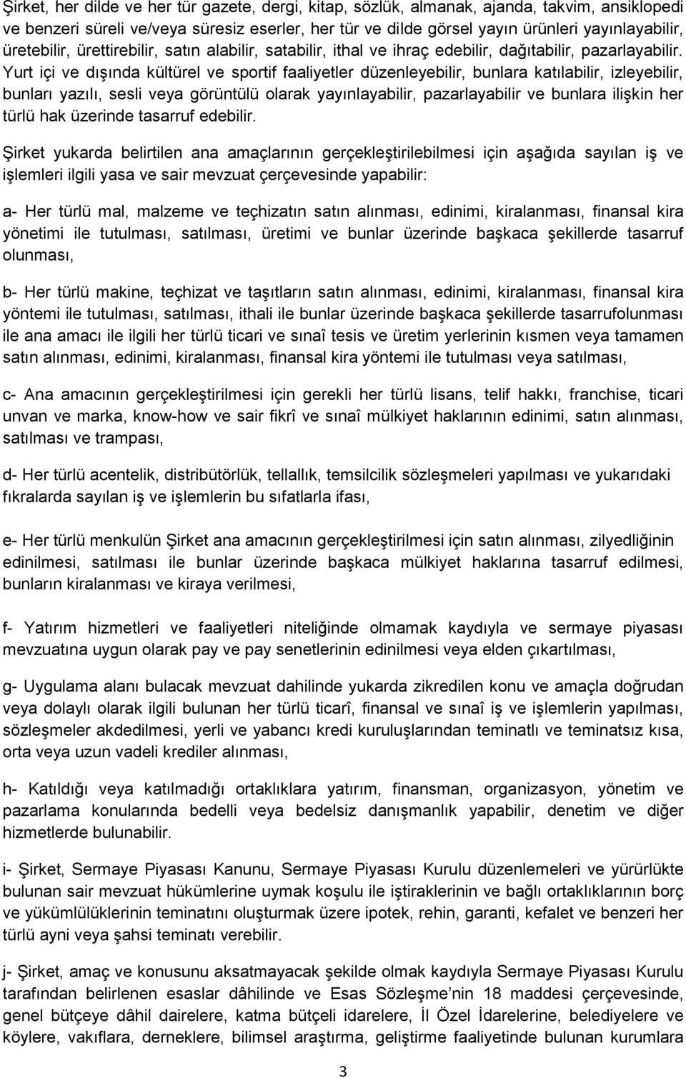 Yurt içi ve dışında kültürel ve sportif faaliyetler düzenleyebilir, bunlara katılabilir, izleyebilir, bunları yazılı, sesli veya görüntülü olarak yayınlayabilir, pazarlayabilir ve bunlara ilişkin her