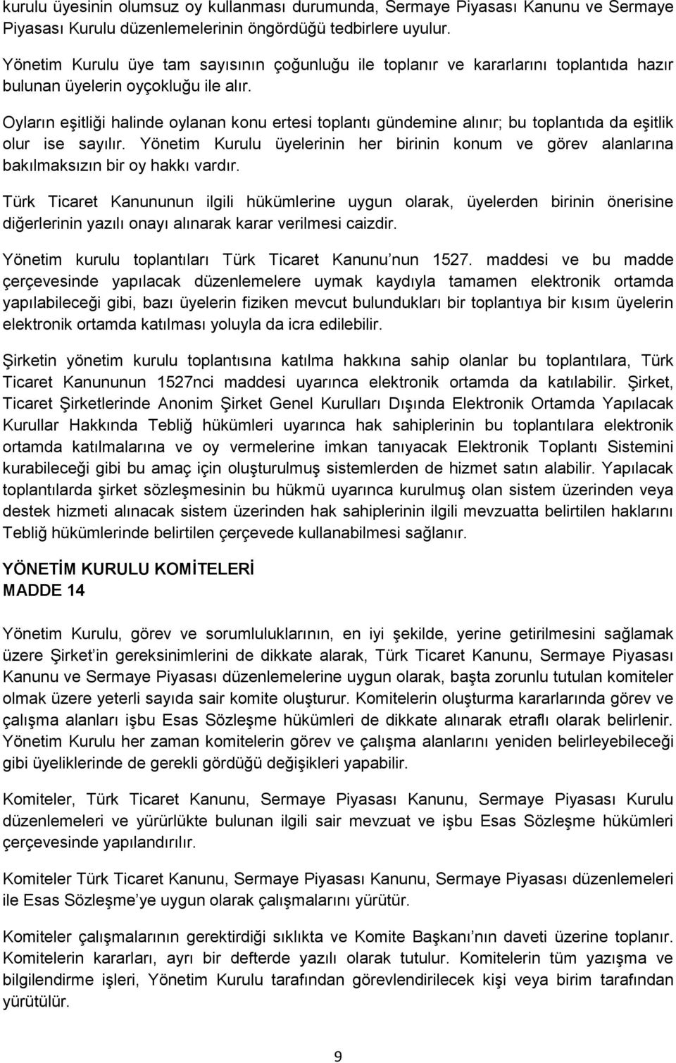 Oyların eşitliği halinde oylanan konu ertesi toplantı gündemine alınır; bu toplantıda da eşitlik olur ise sayılır.