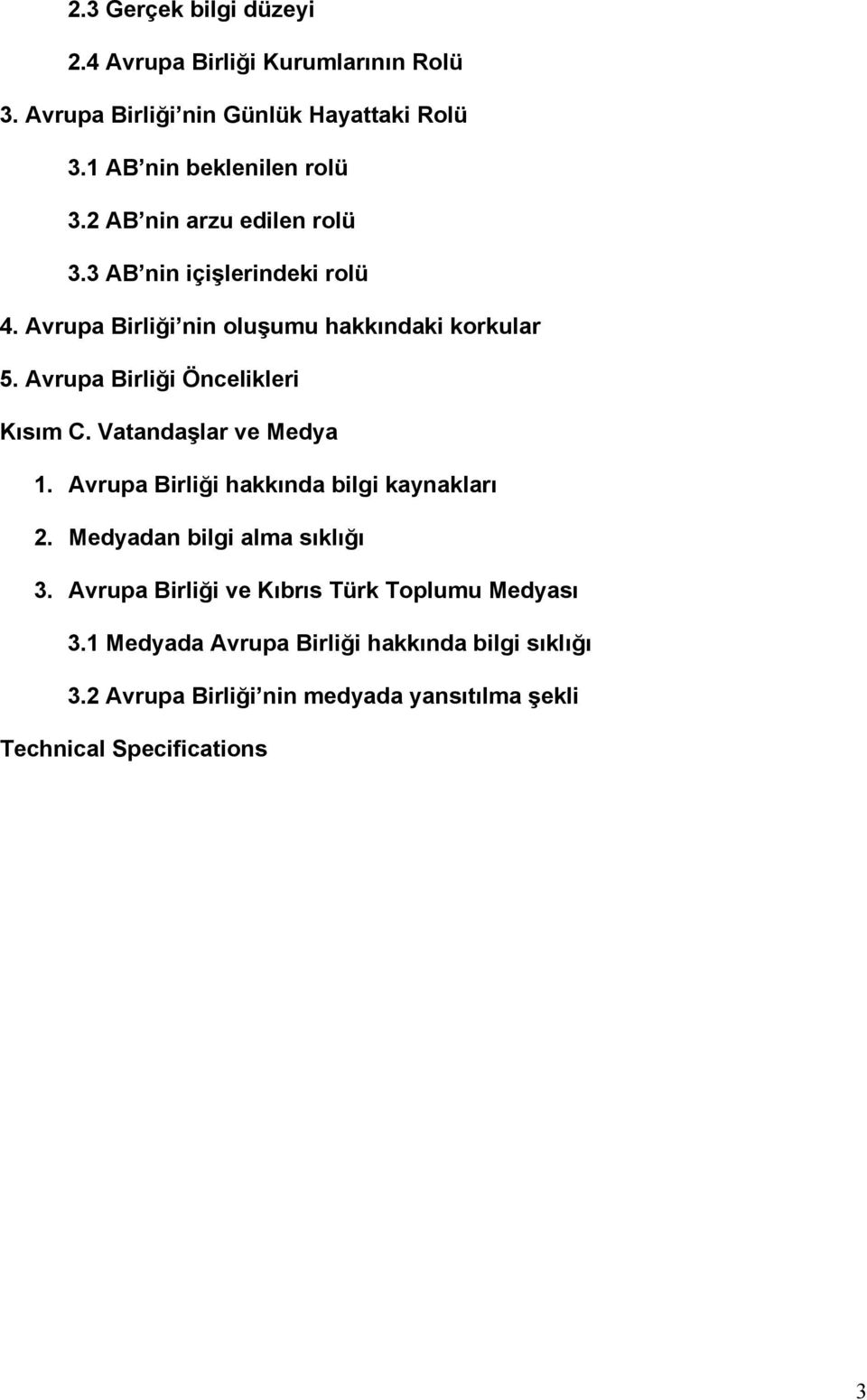 Avrupa Birliği Öncelikleri Kısım C. Vatandaşlar ve Medya 1. Avrupa Birliği hakkında bilgi kaynakları 2. Medyadan bilgi alma sıklığı 3.