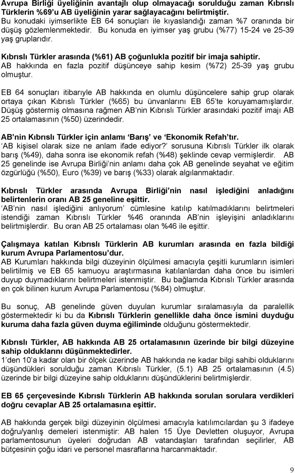 Kıbrıslı Türkler arasında (%61) AB çoğunlukla pozitif bir imaja sahiptir. AB hakkında en fazla pozitif düşünceye sahip kesim (%72) 25-39 yaş grubu olmuştur.