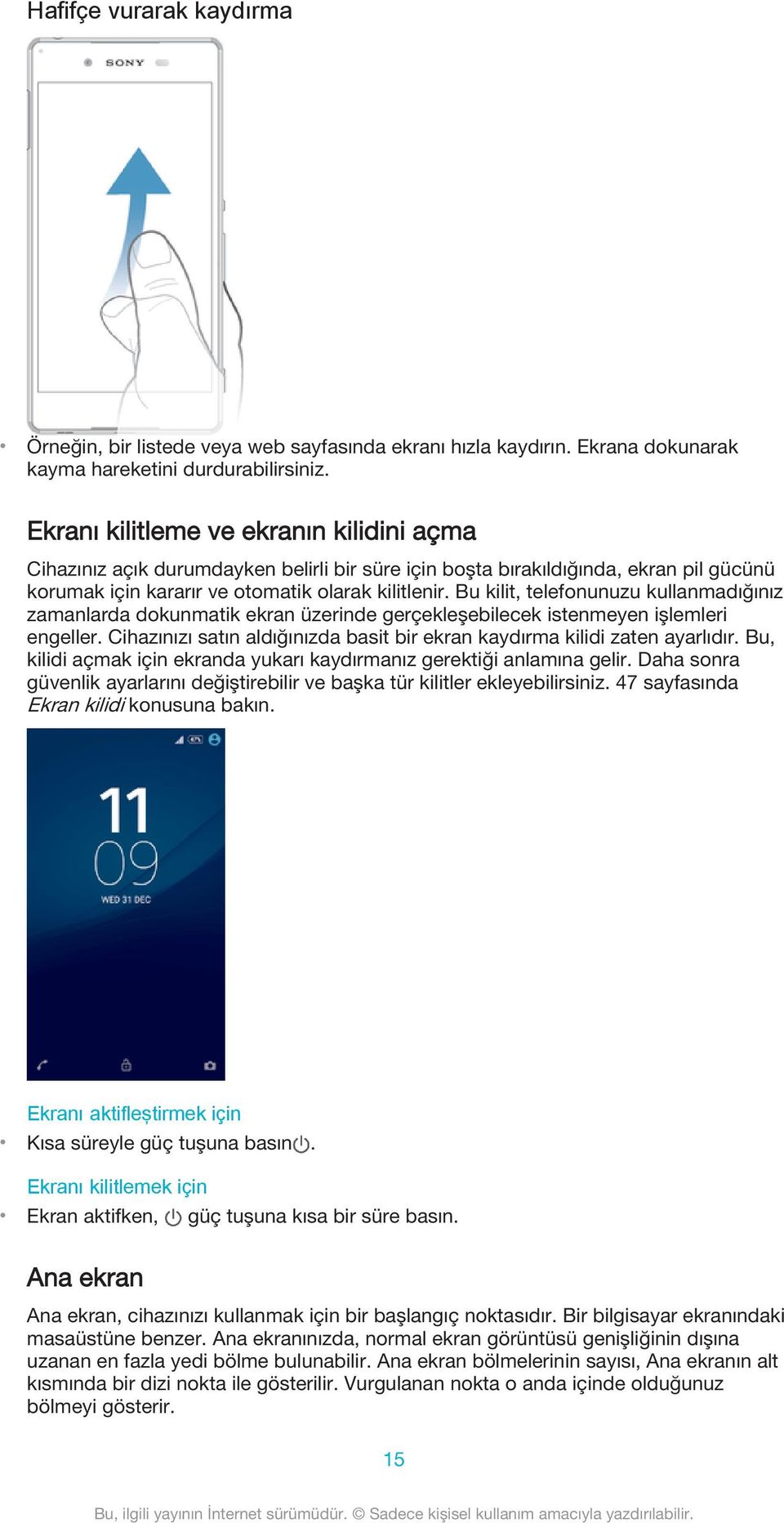 Bu kilit, telefonunuzu kullanmadığınız zamanlarda dokunmatik ekran üzerinde gerçekleşebilecek istenmeyen işlemleri engeller.