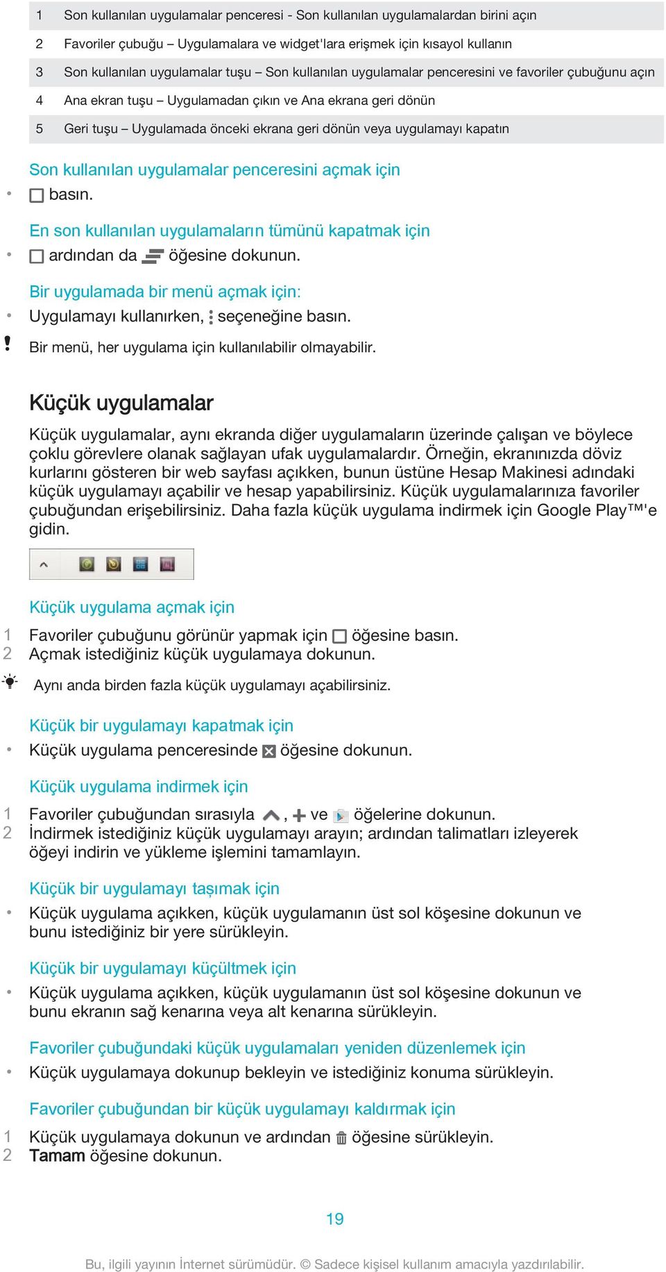 kullanılan uygulamalar penceresini açmak için basın. En son kullanılan uygulamaların tümünü kapatmak için ardından da öğesine dokunun.