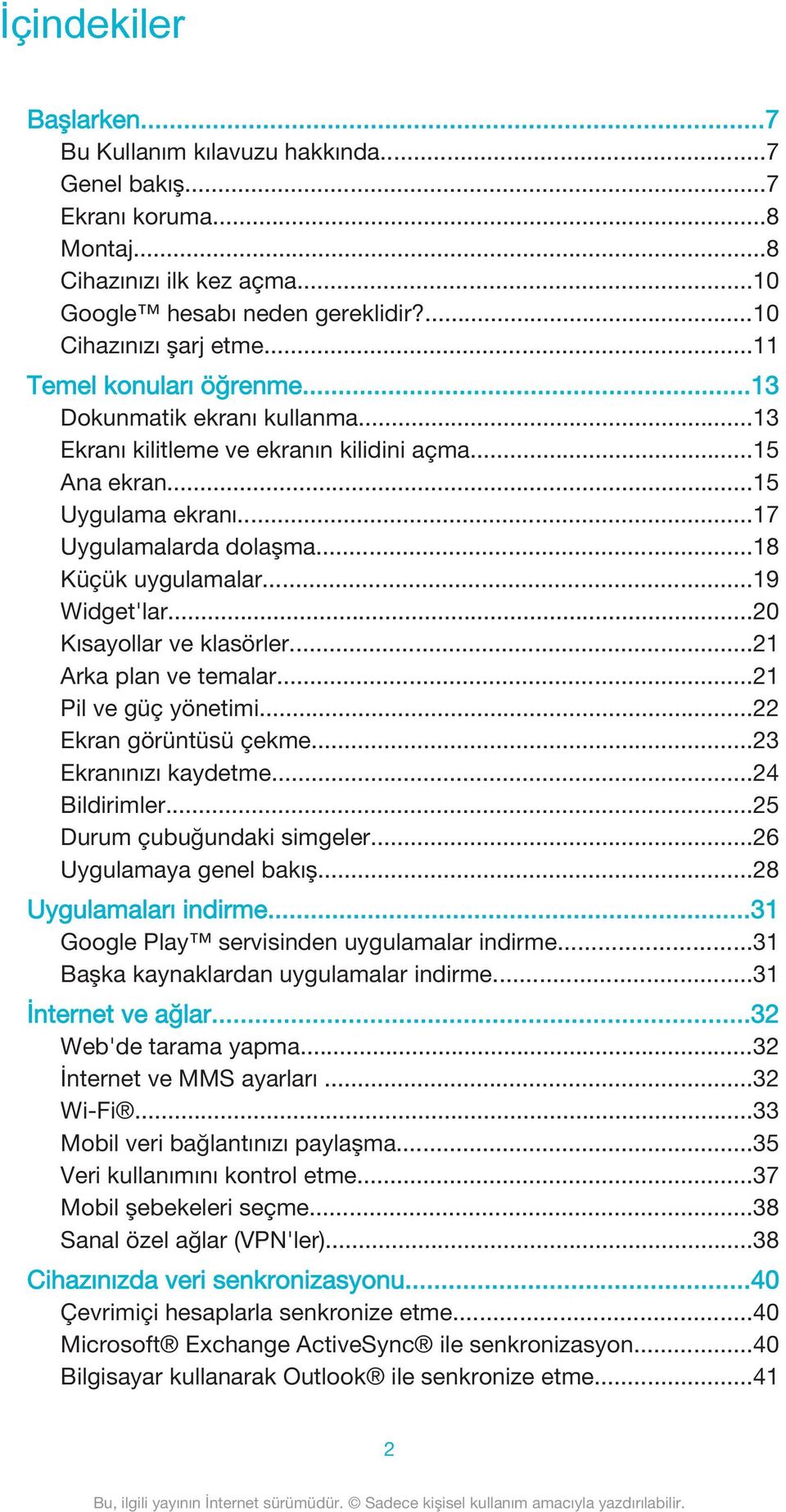 ..19 Widget'lar...20 Kısayollar ve klasörler...21 Arka plan ve temalar...21 Pil ve güç yönetimi...22 Ekran görüntüsü çekme...23 Ekranınızı kaydetme...24 Bildirimler...25 Durum çubuğundaki simgeler.