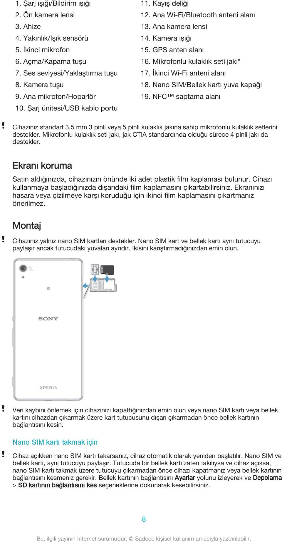 İkinci Wi-Fi anteni alanı 18. Nano SIM/Bellek kartı yuva kapağı 19. NFC saptama alanı Cihazınız standart 3,5 mm 3 pinli veya 5 pinli kulaklık jakına sahip mikrofonlu kulaklık setlerini destekler.