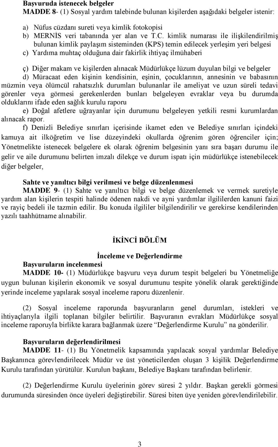 kişilerden alınacak Müdürlükçe lüzum duyulan bilgi ve belgeler d) Müracaat eden kişinin kendisinin, eşinin, çocuklarının, annesinin ve babasının müzmin veya ölümcül rahatsızlık durumları bulunanlar