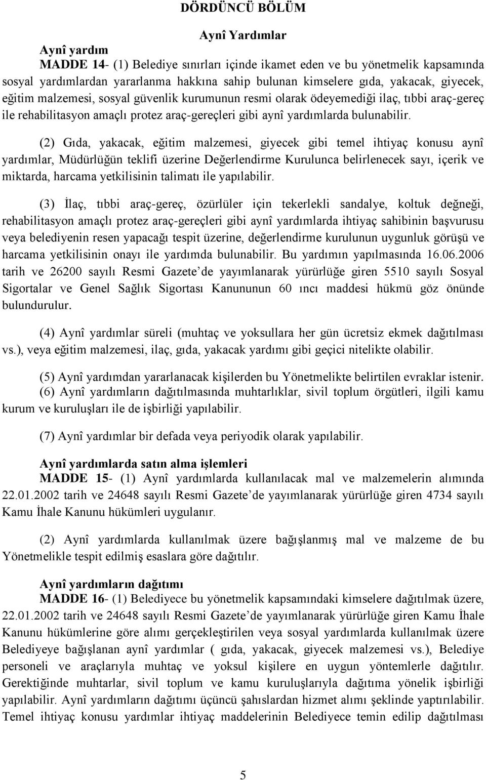 (2) Gıda, yakacak, eğitim malzemesi, giyecek gibi temel ihtiyaç konusu aynî yardımlar, Müdürlüğün teklifi üzerine Değerlendirme Kurulunca belirlenecek sayı, içerik ve miktarda, harcama yetkilisinin