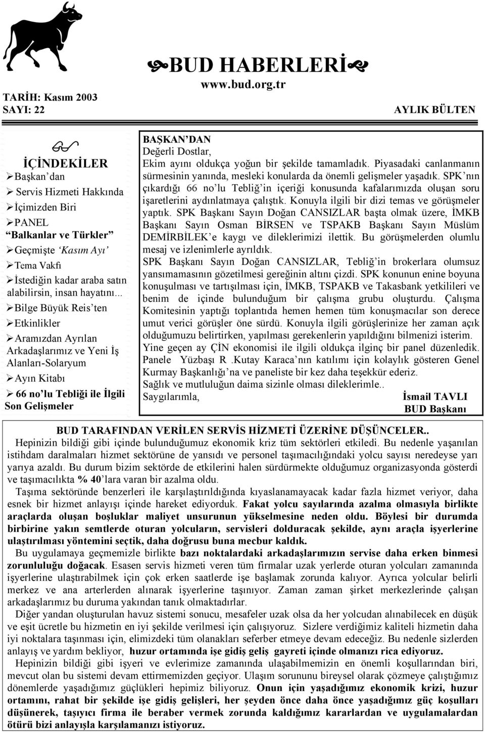 .. Bilge Büyük Reis ten Etkinlikler Aramızdan Ayrılan Arkadaşlarımız ve Yeni İş Alanları-Solaryum Ayın Kitabı 66 no lu Tebliği ile İlgili Son Gelişmeler BAŞKAN DAN Değerli Dostlar, Ekim ayını oldukça