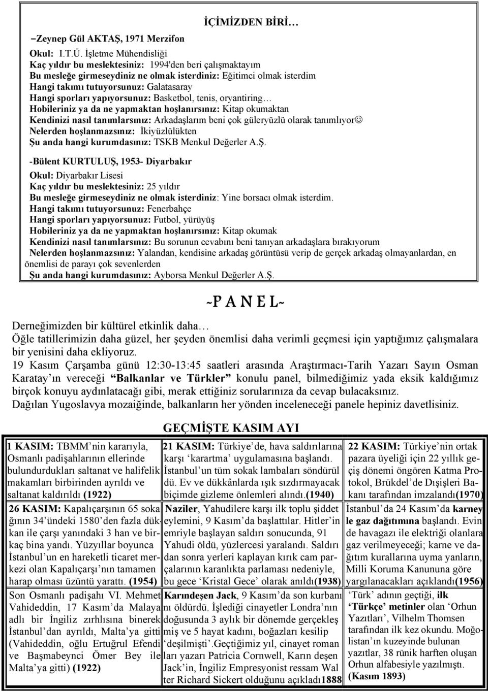 sporları yapıyorsunuz: Basketbol, tenis, oryantiring Hobileriniz ya da ne yapmaktan hoşlanırsınız: Kitap okumaktan Kendinizi nasıl tanımlarsınız: Arkadaşlarım beni çok güleryüzlü olarak tanımlıyor