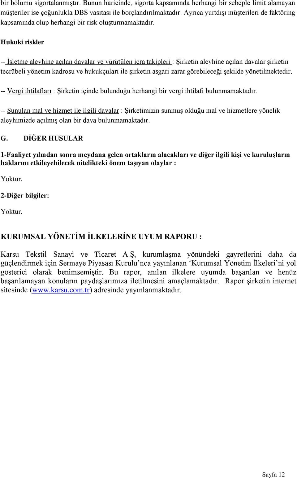 Hukuki riskler -- İşletme aleyhine açılan davalar ve yürütülen icra takipleri : Şirketin aleyhine açılan davalar şirketin tecrübeli yönetim kadrosu ve hukukçuları ile şirketin asgari zarar