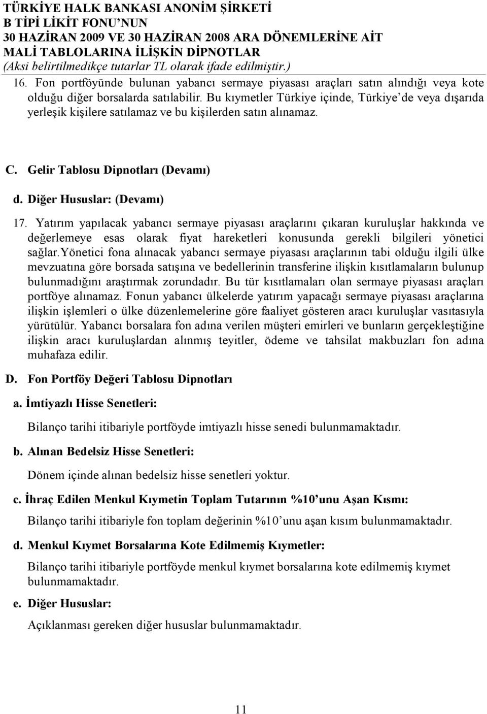 Yatırım yapılacak yabancı sermaye piyasası araçlarını çıkaran kuruluşlar hakkında ve değerlemeye esas olarak fiyat hareketleri konusunda gerekli bilgileri yönetici sağlar.