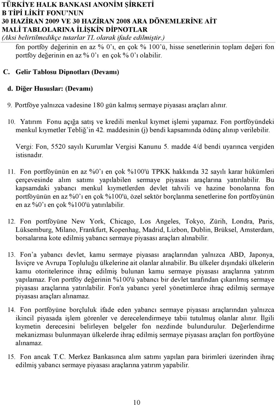 Fon portföyündeki menkul kıymetler Tebliğ in 42. maddesinin (j) bendi kapsamında ödünç alınıp verilebilir. Vergi: Fon, 5520 sayılı Kurumlar Vergisi Kanunu 5.