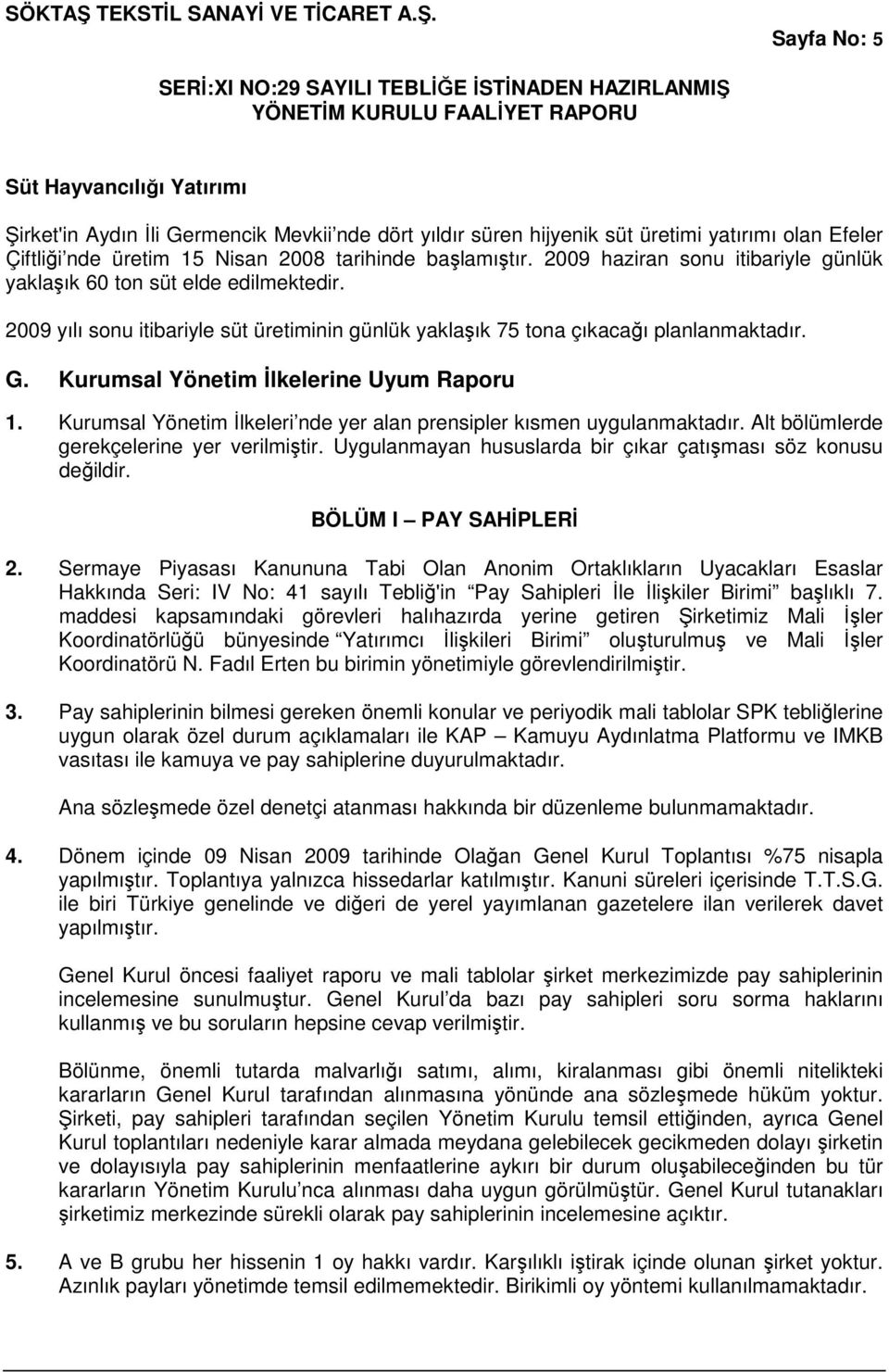 Kurumsal Yönetim İlkelerine Uyum Raporu 1. Kurumsal Yönetim İlkeleri nde yer alan prensipler kısmen uygulanmaktadır. Alt bölümlerde gerekçelerine yer verilmiştir.