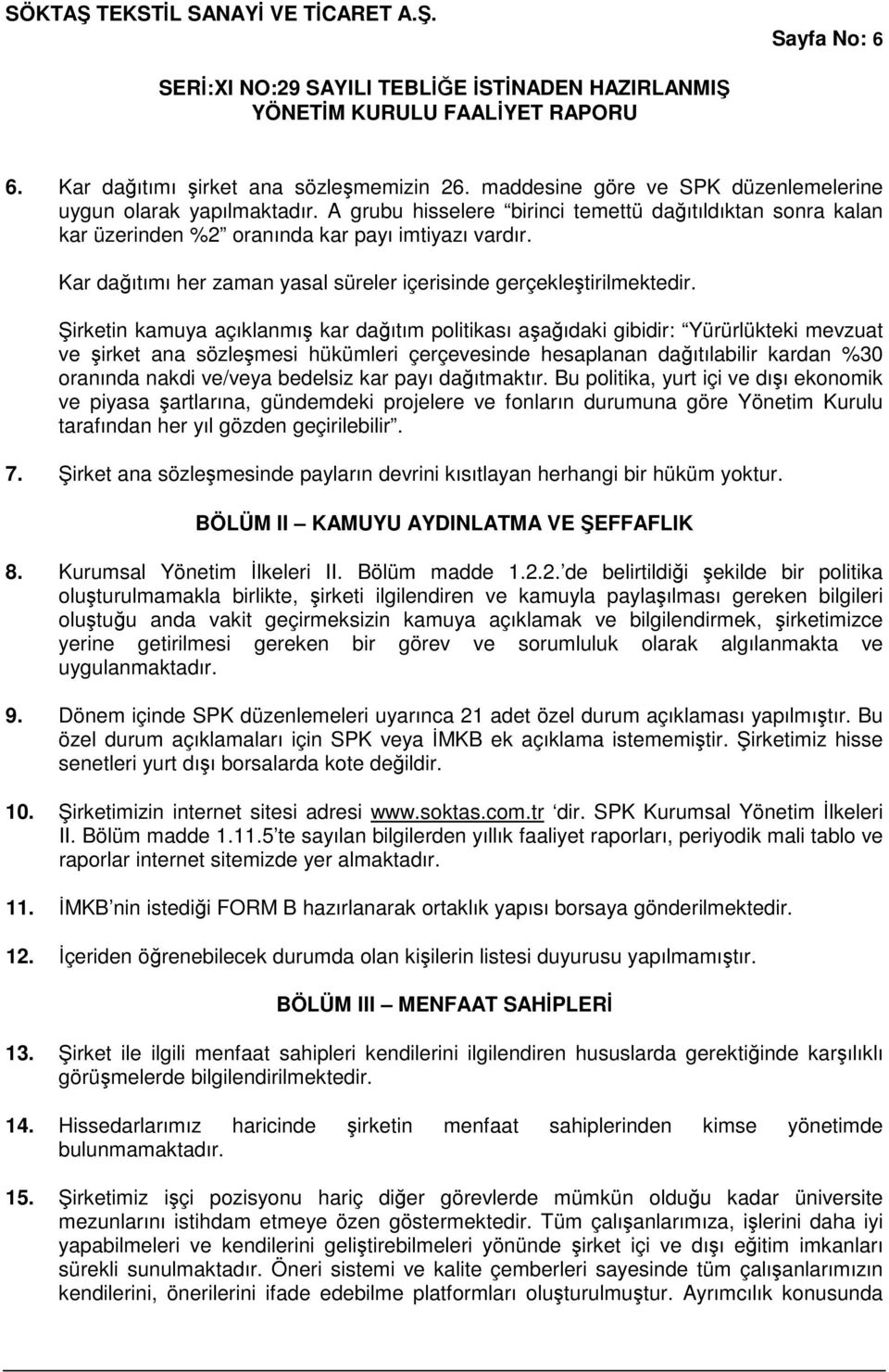 Şirketin kamuya açıklanmış kar dağıtım politikası aşağıdaki gibidir: Yürürlükteki mevzuat ve şirket ana sözleşmesi hükümleri çerçevesinde hesaplanan dağıtılabilir kardan %30 oranında nakdi ve/veya