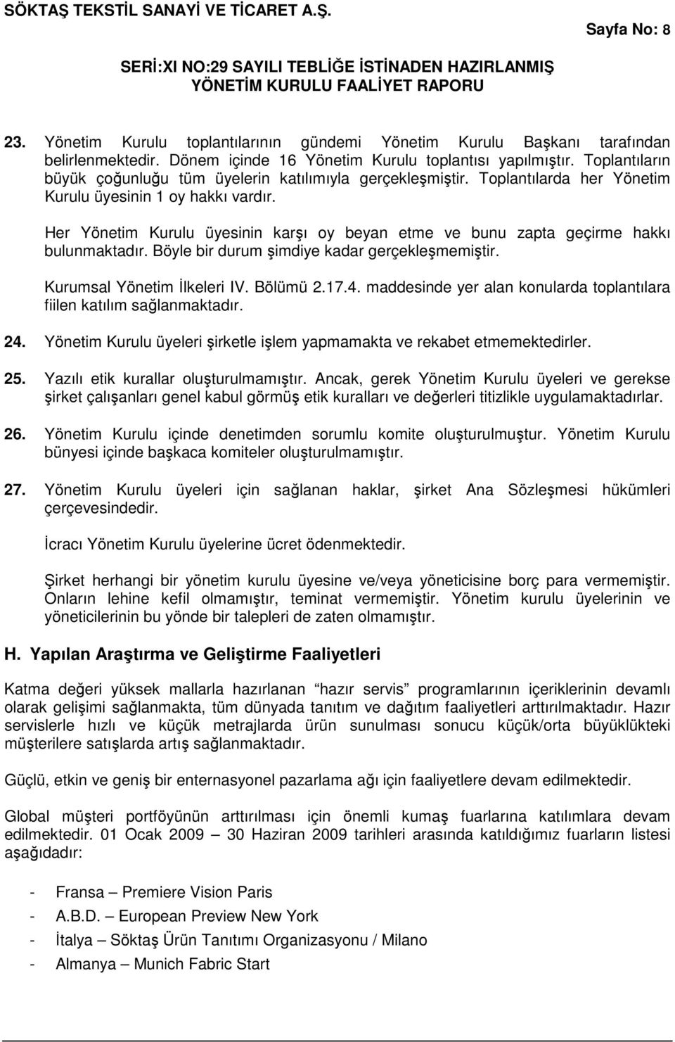 Her Yönetim Kurulu üyesinin karşı oy beyan etme ve bunu zapta geçirme hakkı bulunmaktadır. Böyle bir durum şimdiye kadar gerçekleşmemiştir. Kurumsal Yönetim İlkeleri IV. Bölümü 2.17.4.