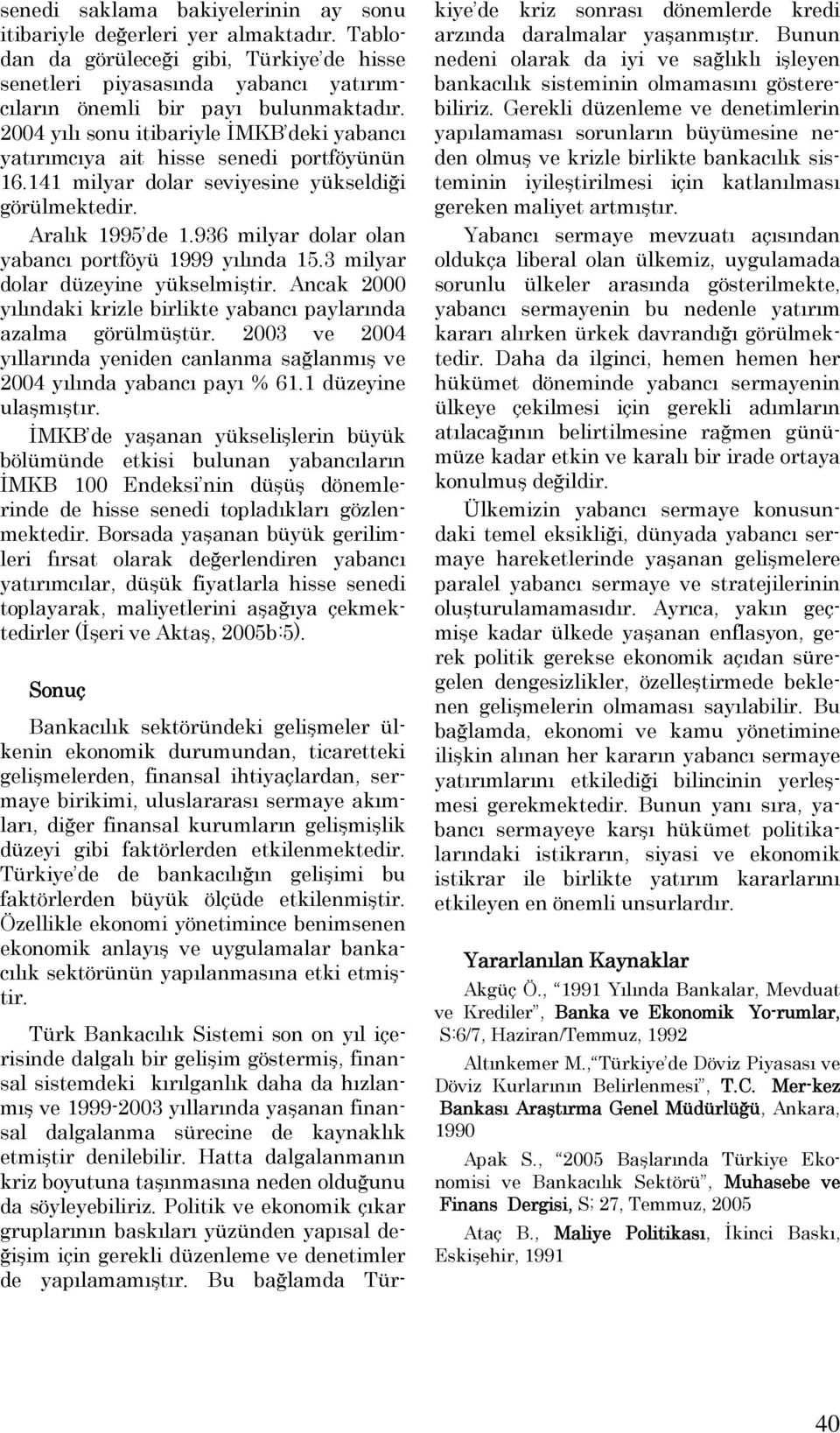 936 milyar dolar olan yabancı portföyü 1999 yılında 15.3 milyar dolar düzeyine yükselmiştir. Ancak 2000 yılındaki krizle birlikte yabancı paylarında azalma görülmüştür.