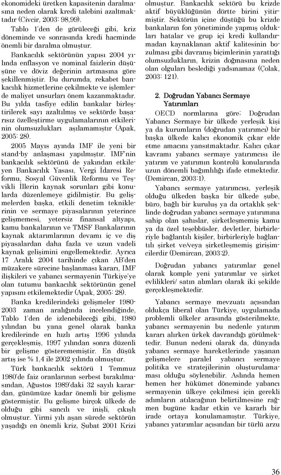 Bankacılık sektörünün yapısı 2004 yılında enflasyon ve nominal faizlerin düşüşüne ve döviz değerinin artmasına göre şekillenmiştir.