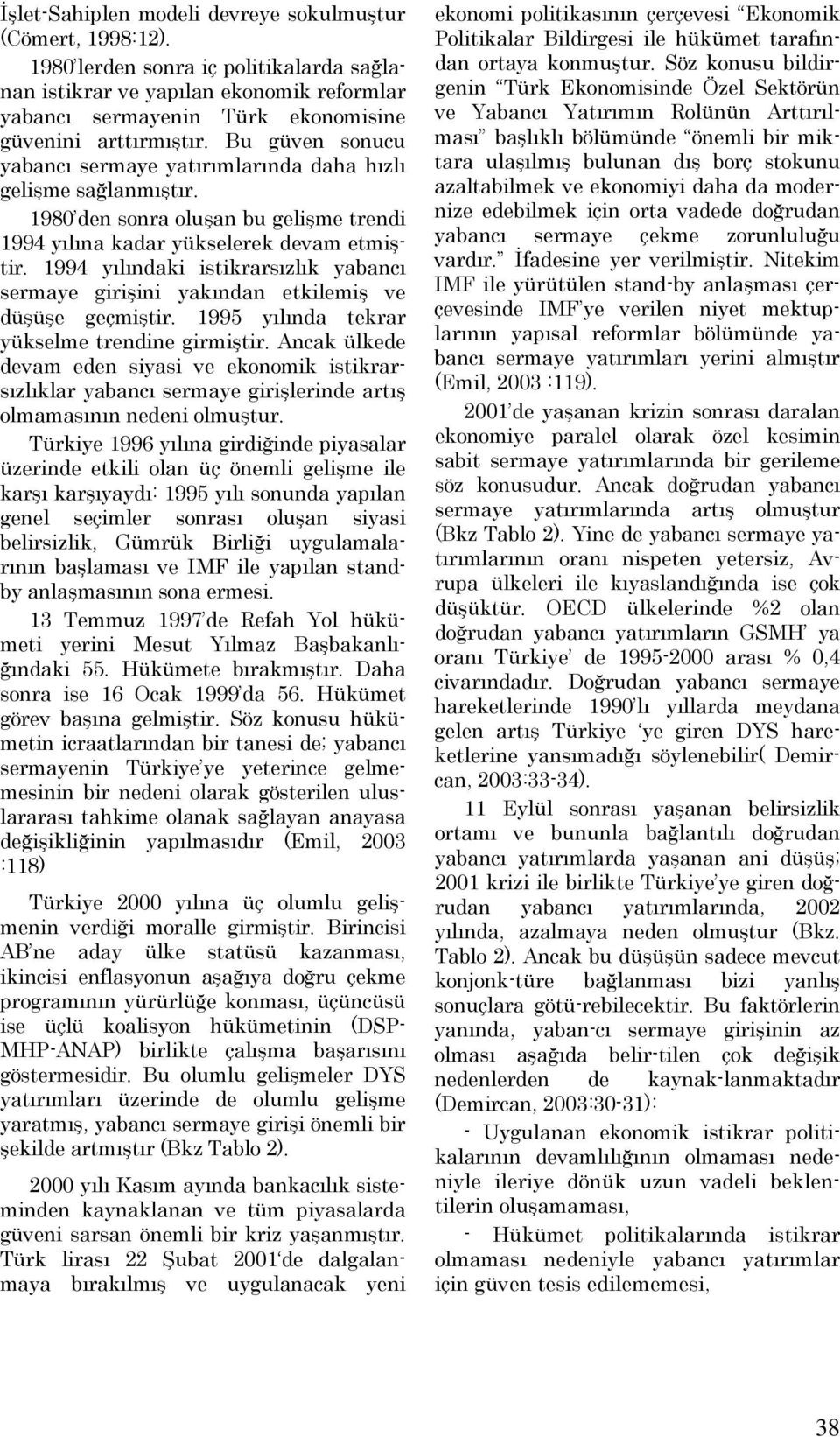 Bu güven sonucu yabancı sermaye yatırımlarında daha hızlı gelişme sağlanmıştır. 1980 den sonra oluşan bu gelişme trendi 1994 yılına kadar yükselerek devam etmiştir.