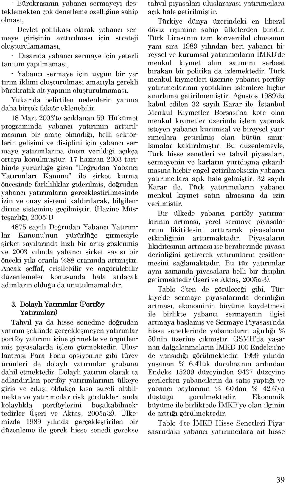 Yukarıda belirtilen nedenlerin yanına daha birçok faktör eklenebilir. 18 Mart 2003 te açıklanan 59.