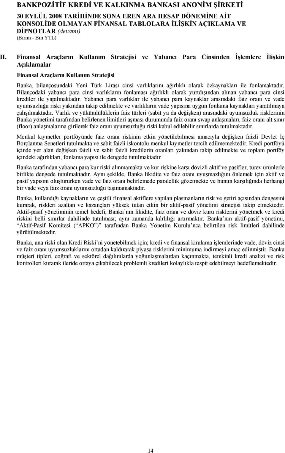 Yabancı para varlıklar ile yabancı para kaynaklar arasındaki faiz oranı ve vade uyumsuzluğu riski yakından takip edilmekte ve varlıkların vade yapısına uygun fonlama kaynakları yaratılmaya