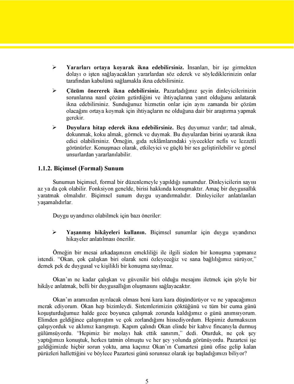 Pazarladığınız şeyin dinleyicilerinizin sorunlarına nasıl çözüm getirdiğini ve ihtiyaçlarına yanıt olduğunu anlatarak ikna edebilirsiniz.