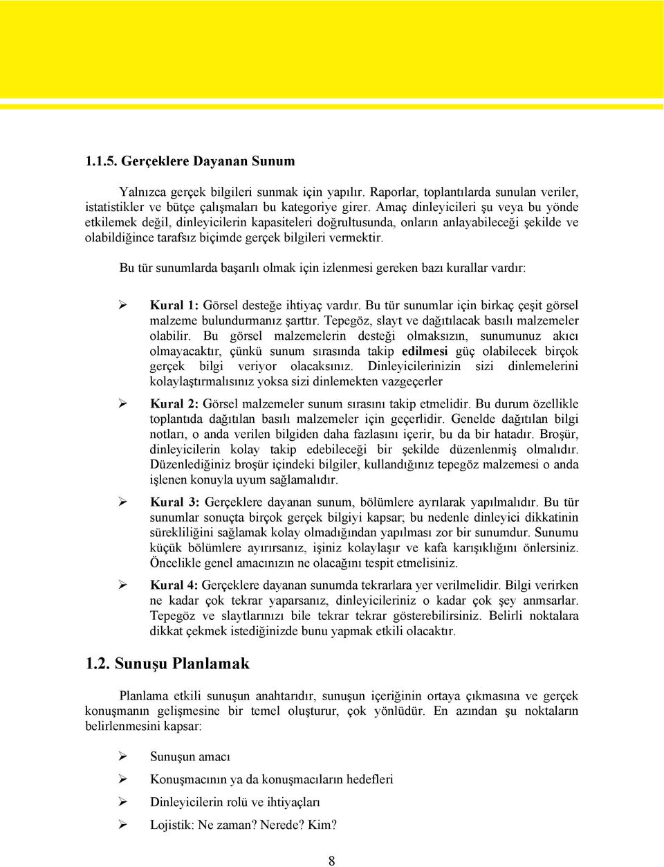 Bu tür sunumlarda başarılı olmak için izlenmesi gereken bazı kurallar vardır: Kural 1: Görsel desteğe ihtiyaç vardır. Bu tür sunumlar için birkaç çeşit görsel malzeme bulundurmanız şarttır.