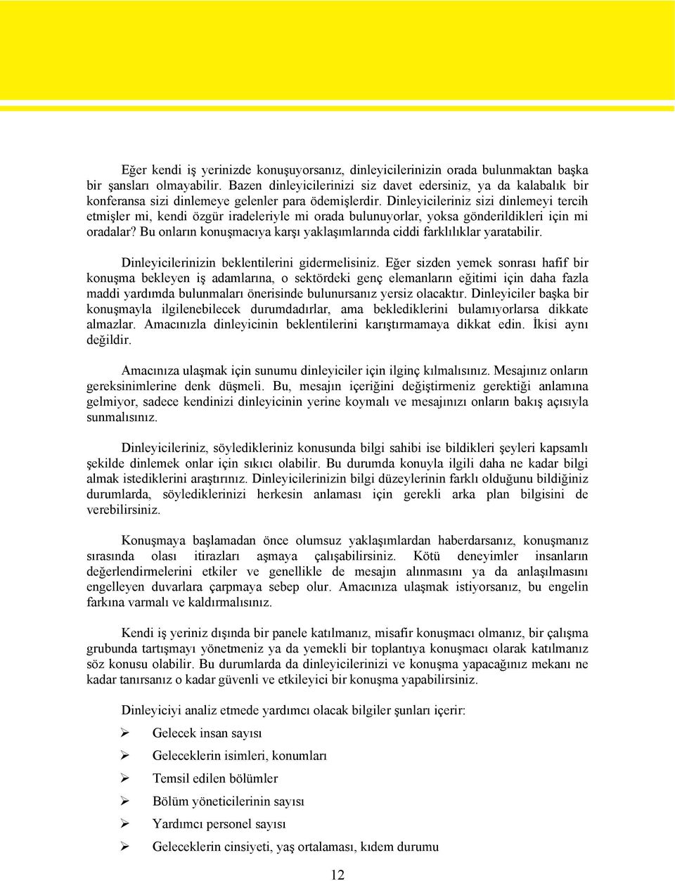 Dinleyicileriniz sizi dinlemeyi tercih etmişler mi, kendi özgür iradeleriyle mi orada bulunuyorlar, yoksa gönderildikleri için mi oradalar?