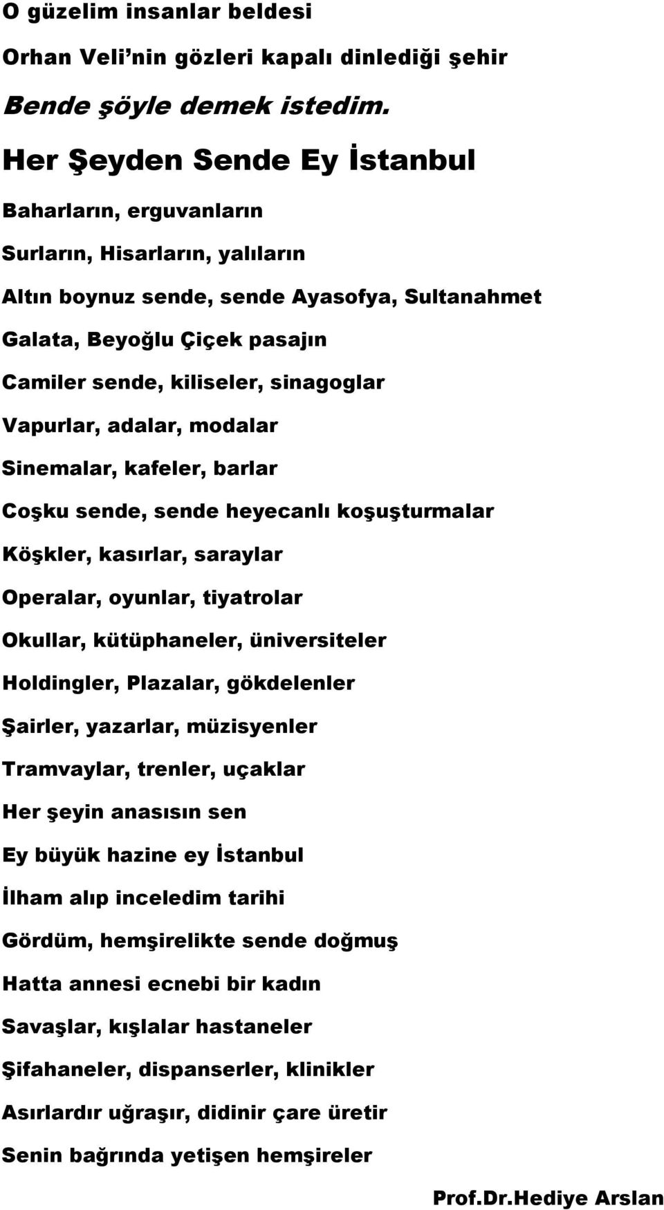 sinagoglar Vapurlar, adalar, modalar Sinemalar, kafeler, barlar Coşku sende, sende heyecanlı koşuşturmalar Köşkler, kasırlar, saraylar Operalar, oyunlar, tiyatrolar Okullar, kütüphaneler,