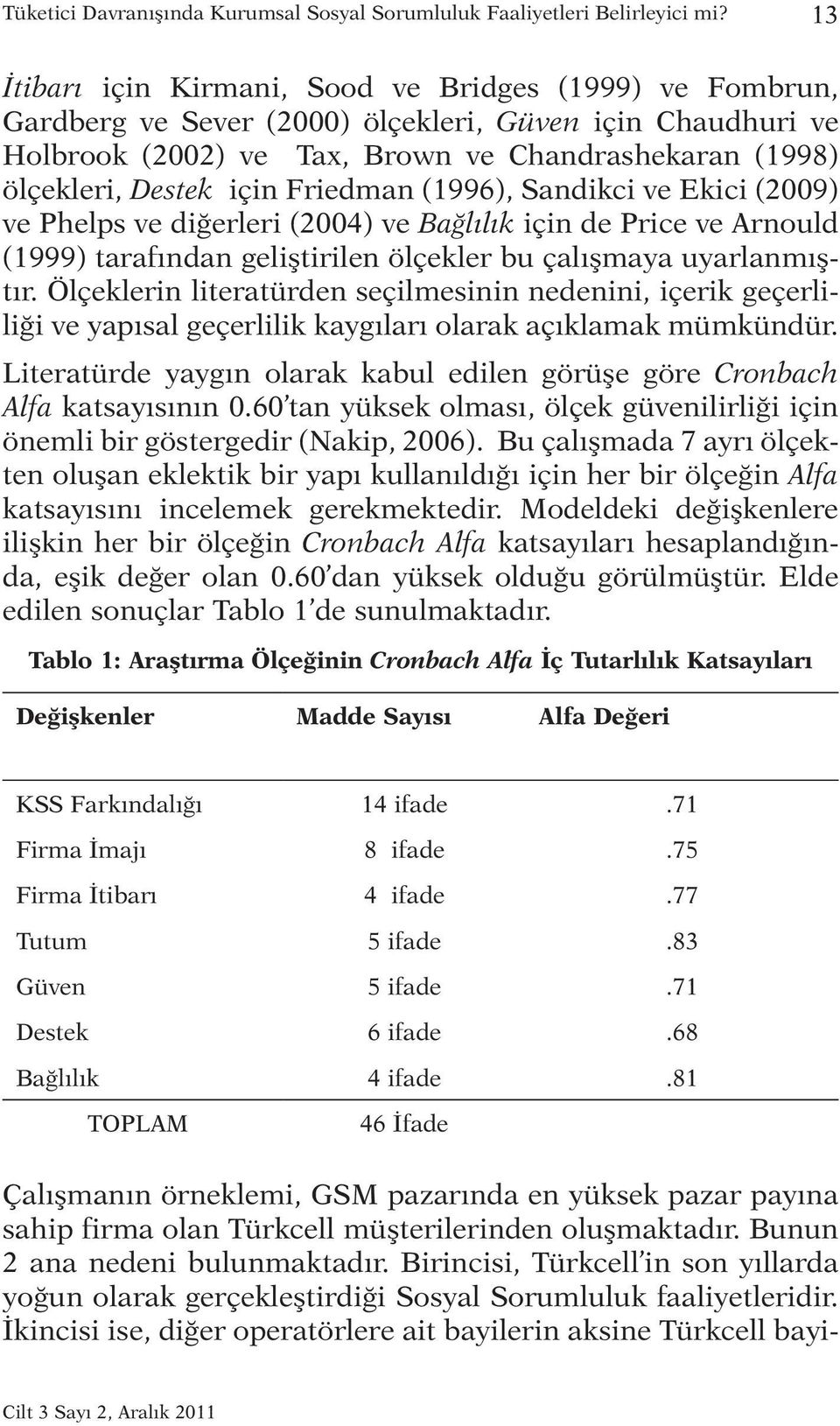 Friedman (1996), Sandikci ve Ekici (2009) ve Phelps ve diğerleri (2004) ve Bağlılık için de Price ve Arnould (1999) tarafından geliştirilen ölçekler bu çalışmaya uyarlanmıştır.