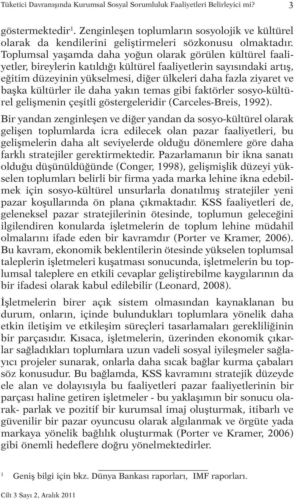 Toplumsal yaşamda daha yoğun olarak görülen kültürel faaliyetler, bireylerin katıldığı kültürel faaliyetlerin sayısındaki artış, eğitim düzeyinin yükselmesi, diğer ülkeleri daha fazla ziyaret ve