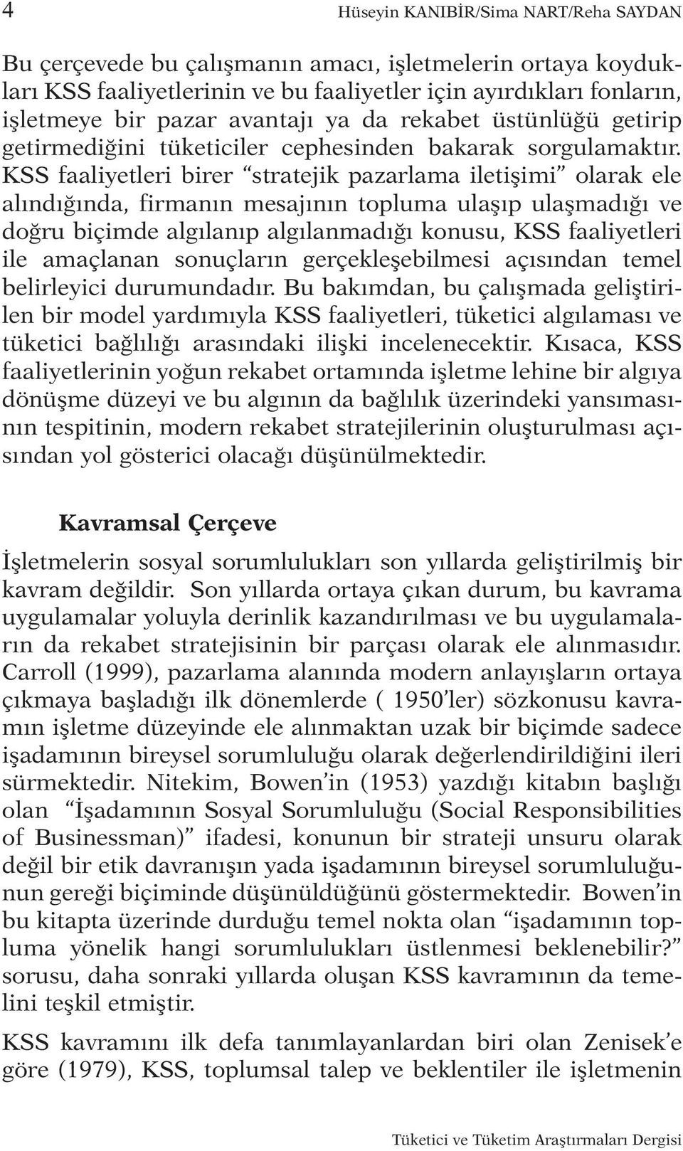 KSS faaliyetleri birer stratejik pazarlama iletişimi olarak ele alındığında, firmanın mesajının topluma ulaşıp ulaşmadığı ve doğru biçimde algılanıp algılanmadığı konusu, KSS faaliyetleri ile