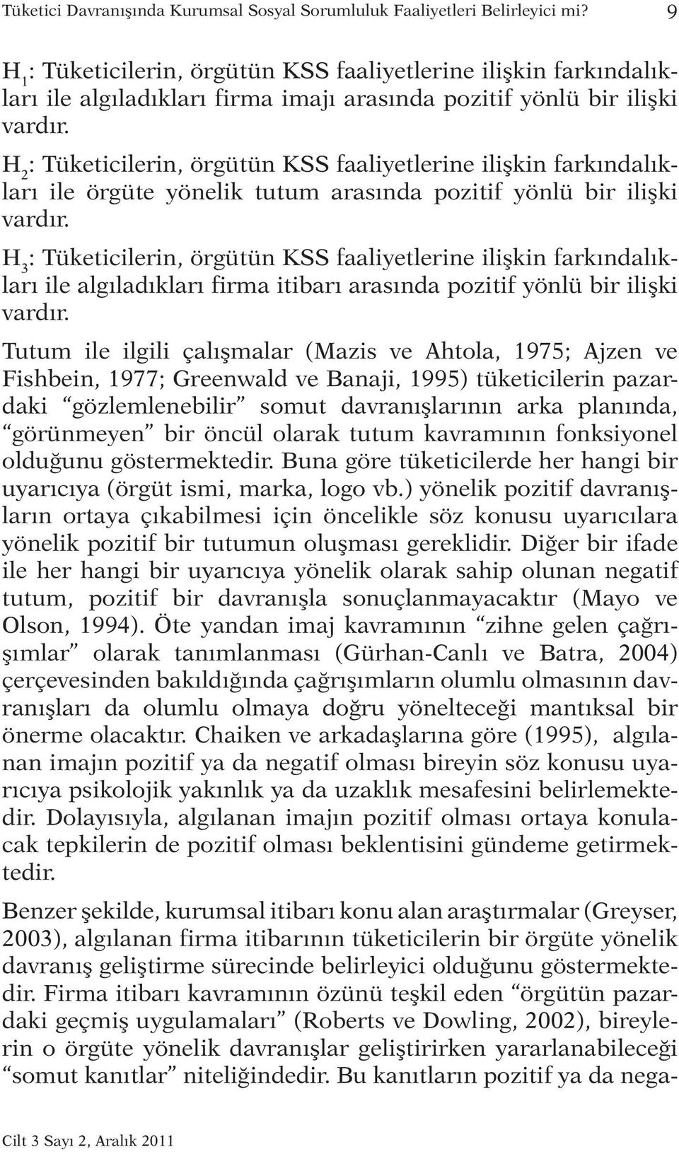 H 2 : Tüketicilerin, örgütün KSS faaliyetlerine ilişkin farkındalıkları ile örgüte yönelik tutum arasında pozitif yönlü bir ilişki vardır.